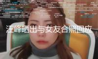 汪峰曬出與女友合照回應(yīng)與安靜緋聞：我倆好著呢