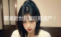 蔡瀾逝世后留巨額遺產！香港豪宅價值3200萬，還有多家制造公司